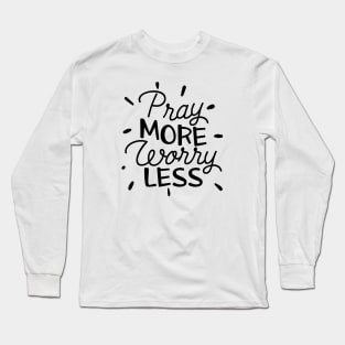 Pray More Worry Less Long Sleeve T-Shirt